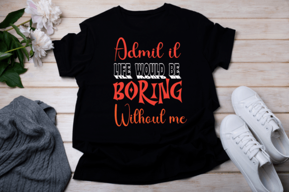 Admit It Life Would Be SVG Graphics for T-Shirt Designs