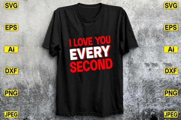 I Love You Every Second: Graphics & T-Shirt Designs